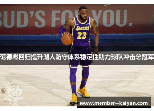 范德彪回归提升湖人防守体系稳定性助力球队冲击总冠军 范德彪回归提升湖人防守体系稳定性助力球队冲击总冠军