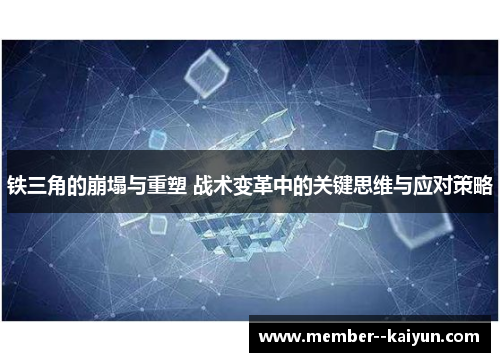 铁三角的崩塌与重塑 战术变革中的关键思维与应对策略