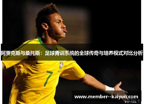 阿贾克斯与桑托斯:足球青训系统的全球传奇与培养模式对比分析 阿贾克斯与桑托斯:足球青训系统的全球传奇与培养模式对比分析