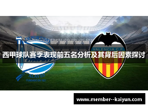 西甲球队赛季表现前五名分析及其背后因素探讨 西甲球队赛季表现前五名分析及其背后因素探讨