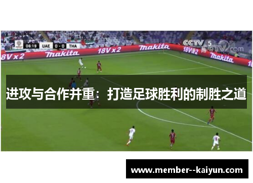 进攻与合作并重:打造足球胜利的制胜之道 进攻与合作并重:打造足球胜利的制胜之道