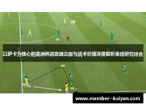 以萨卡为核心的美洲杯进攻端贡献与战术价值深度解析表现研究综合 以萨卡为核心的美洲杯进攻端贡献与战术价值深度解析表现研究综合