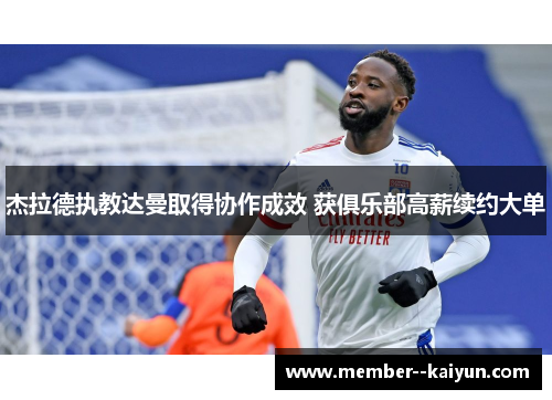 杰拉德执教达曼取得协作成效 获俱乐部高薪续约大单 杰拉德执教达曼取得协作成效 获俱乐部高薪续约大单