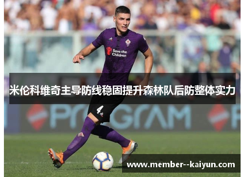 米伦科维奇主导防线稳固提升森林队后防整体实力 米伦科维奇主导防线稳固提升森林队后防整体实力