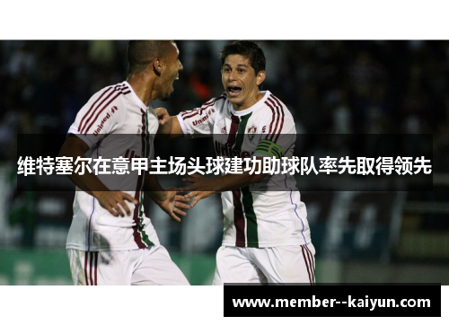 维特塞尔在意甲主场头球建功助球队率先取得领先 维特塞尔在意甲主场头球建功助球队率先取得领先