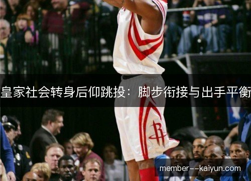 皇家社会转身后仰跳投：脚步衔接与出手平衡